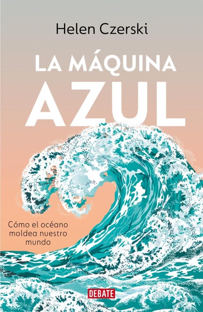 Portada de La máquina azul: Cómo el océano moldea nuestro mundo (Ciencia y Tecnología)
